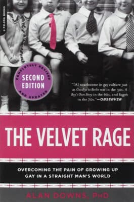 The Velvet Rage - Overcoming The Pain of Growing Up Gay In A Straight World by Alan Downs, PhD