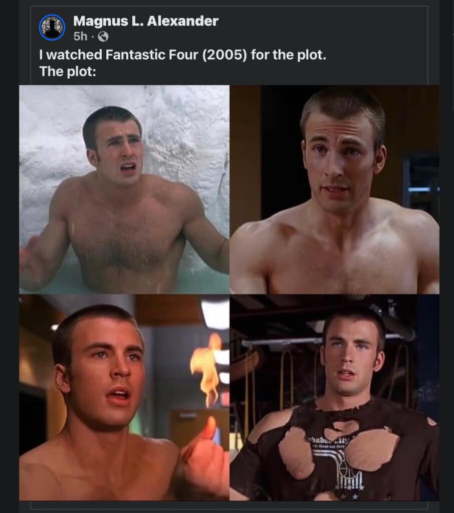 Facebook Meme - images of Chris Evans from the 2005 movie Fantastic Four. Text reads: "I watched Fantastic Four (2005) for the plot. 

The Plot..."